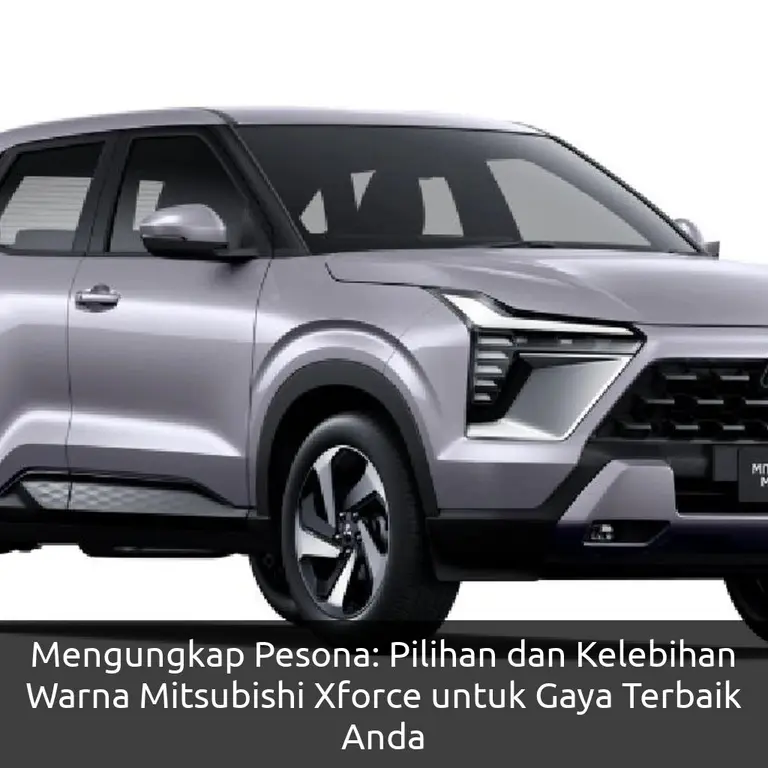 Mengungkap Pesona: Pilihan dan Kelebihan Warna Mitsubishi Xforce untuk Gaya Terbaik Anda