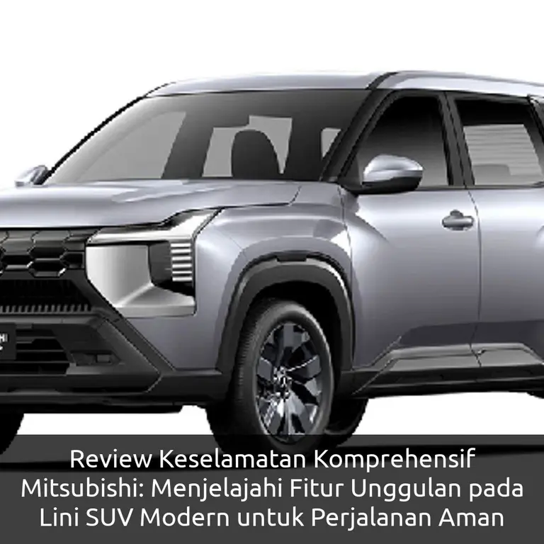 Review Keselamatan Komprehensif Mitsubishi: Menjelajahi Fitur Unggulan pada Lini SUV Modern untuk Perjalanan Aman